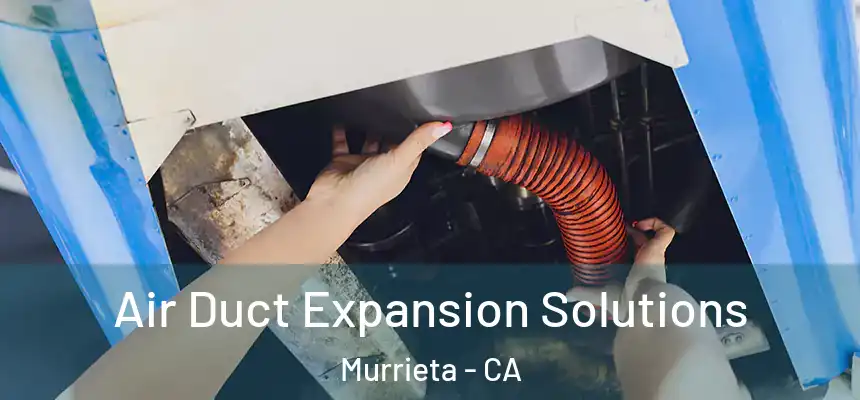 Air Duct Expansion Solutions Murrieta - CA
