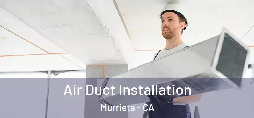 Air Duct Installation Murrieta - CA
