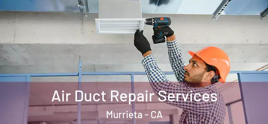 Air Duct Repair Services Murrieta - CA