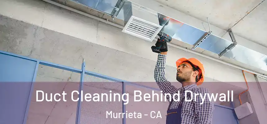 Duct Cleaning Behind Drywall Murrieta - CA