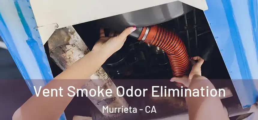 Vent Smoke Odor Elimination Murrieta - CA